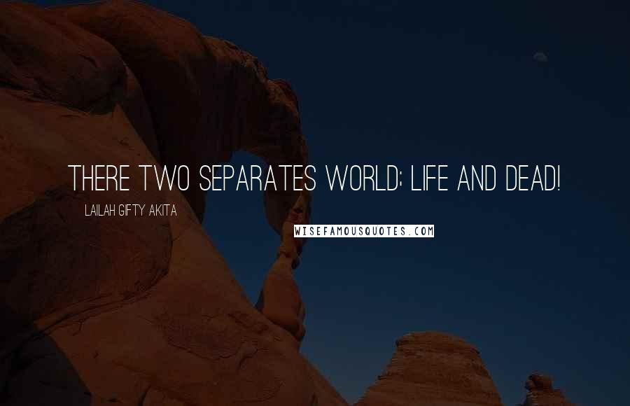 Lailah Gifty Akita Quotes: There two separates world; life and dead!