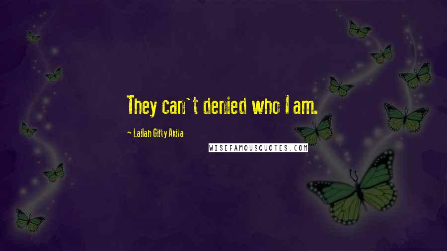 Lailah Gifty Akita Quotes: They can't denied who I am.