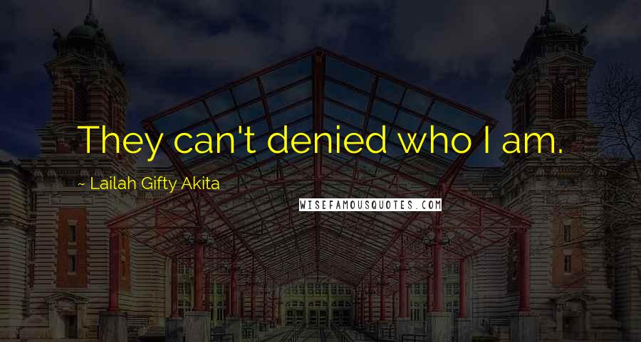 Lailah Gifty Akita Quotes: They can't denied who I am.