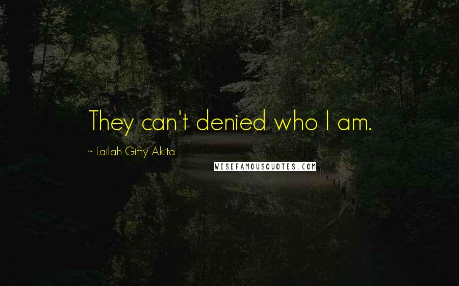 Lailah Gifty Akita Quotes: They can't denied who I am.