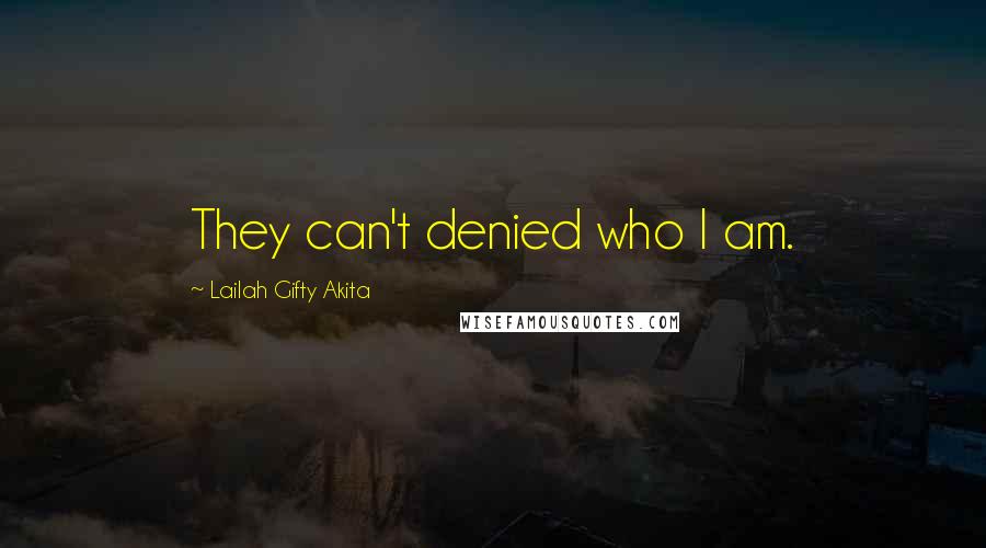 Lailah Gifty Akita Quotes: They can't denied who I am.