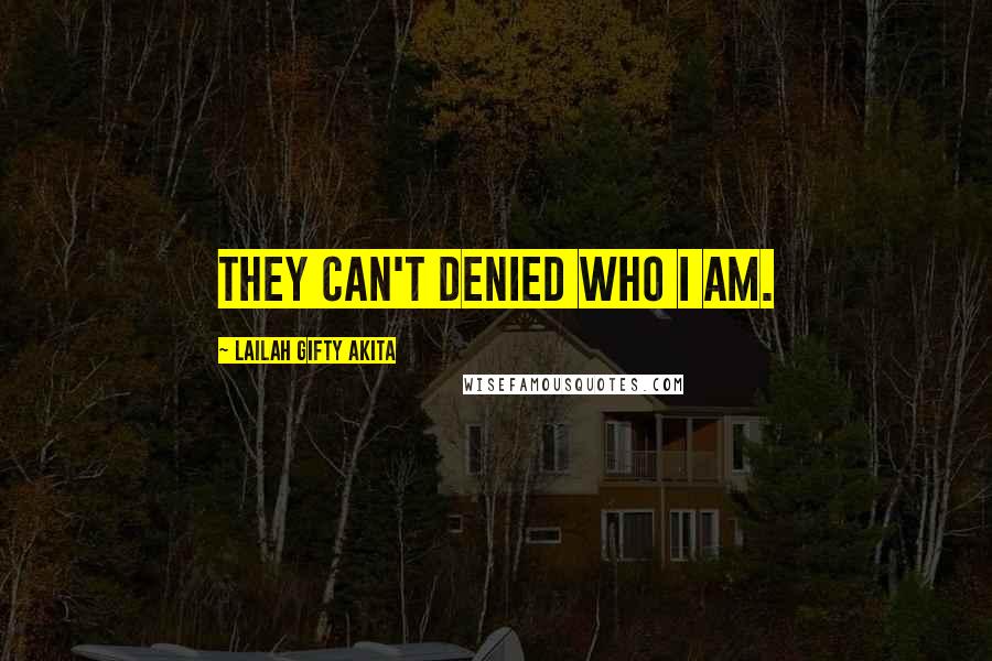 Lailah Gifty Akita Quotes: They can't denied who I am.