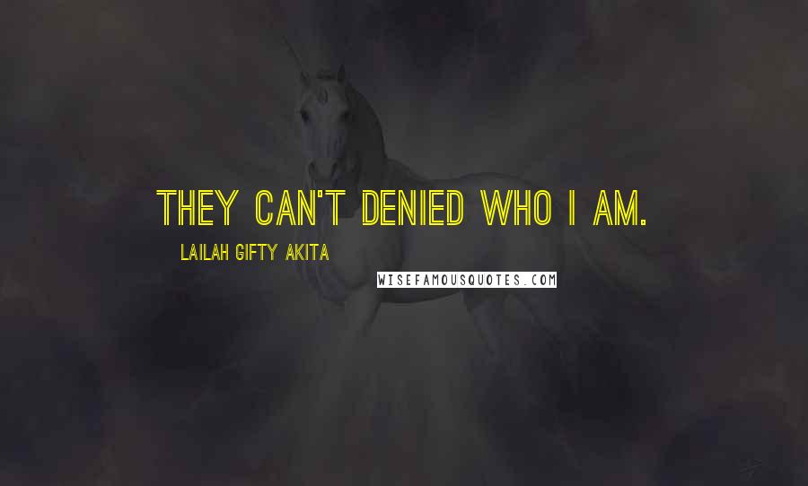 Lailah Gifty Akita Quotes: They can't denied who I am.