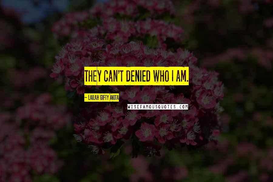 Lailah Gifty Akita Quotes: They can't denied who I am.