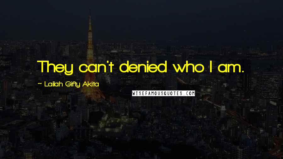 Lailah Gifty Akita Quotes: They can't denied who I am.