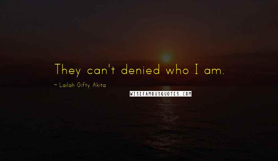 Lailah Gifty Akita Quotes: They can't denied who I am.