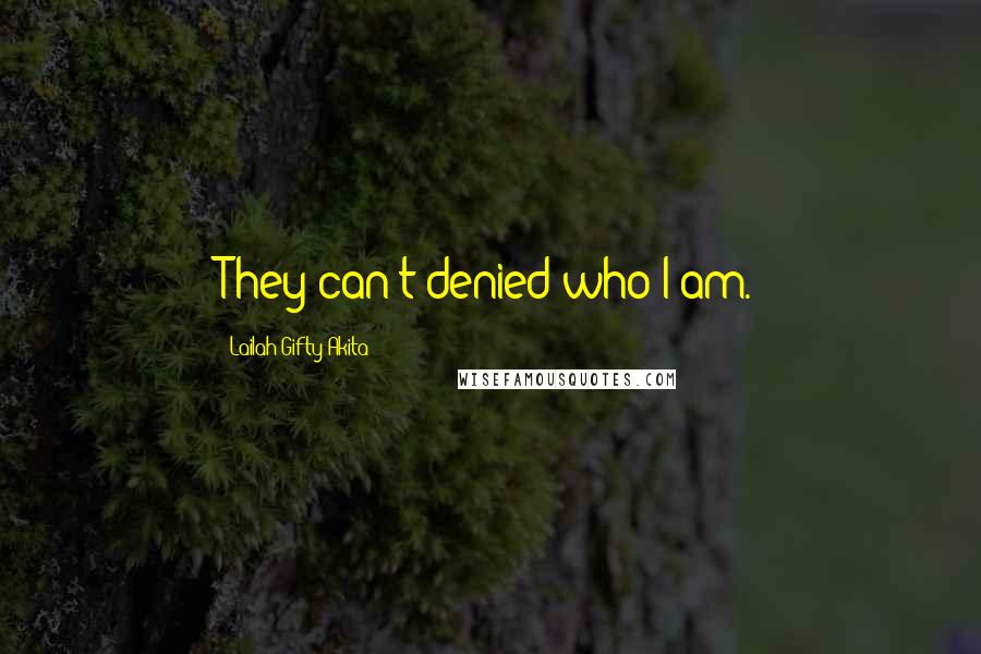 Lailah Gifty Akita Quotes: They can't denied who I am.