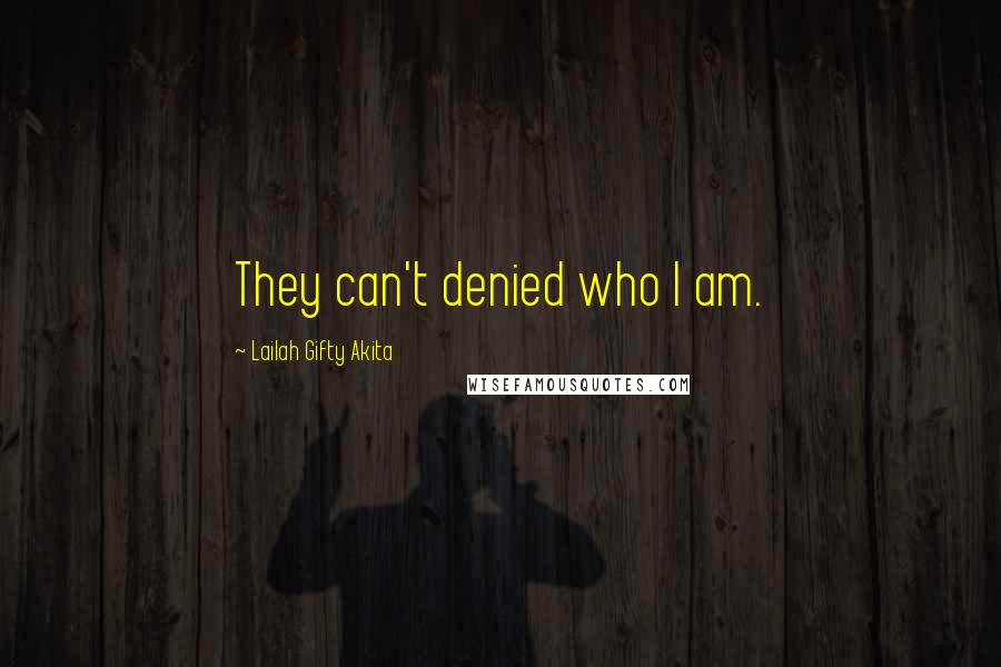 Lailah Gifty Akita Quotes: They can't denied who I am.