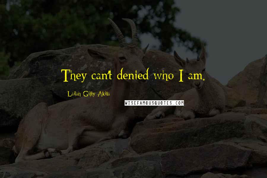 Lailah Gifty Akita Quotes: They can't denied who I am.