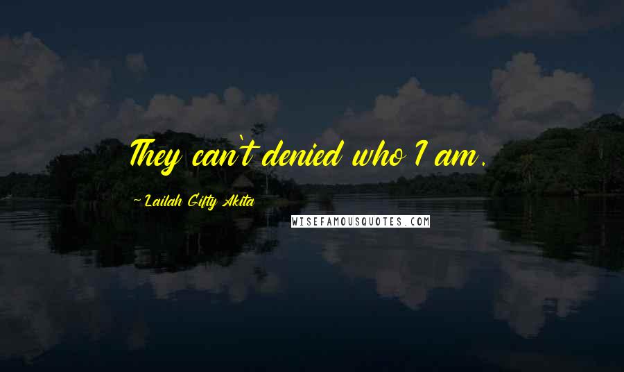 Lailah Gifty Akita Quotes: They can't denied who I am.