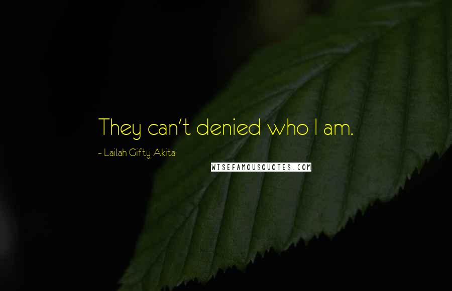 Lailah Gifty Akita Quotes: They can't denied who I am.