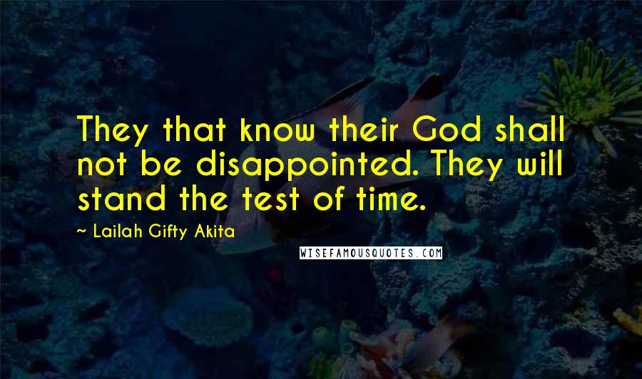 Lailah Gifty Akita Quotes: They that know their God shall not be disappointed. They will stand the test of time.