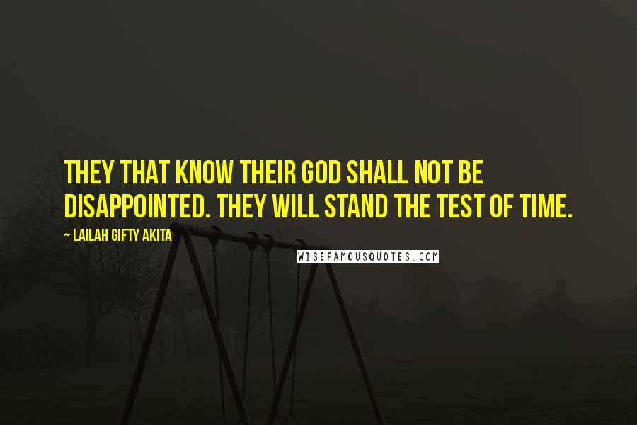 Lailah Gifty Akita Quotes: They that know their God shall not be disappointed. They will stand the test of time.