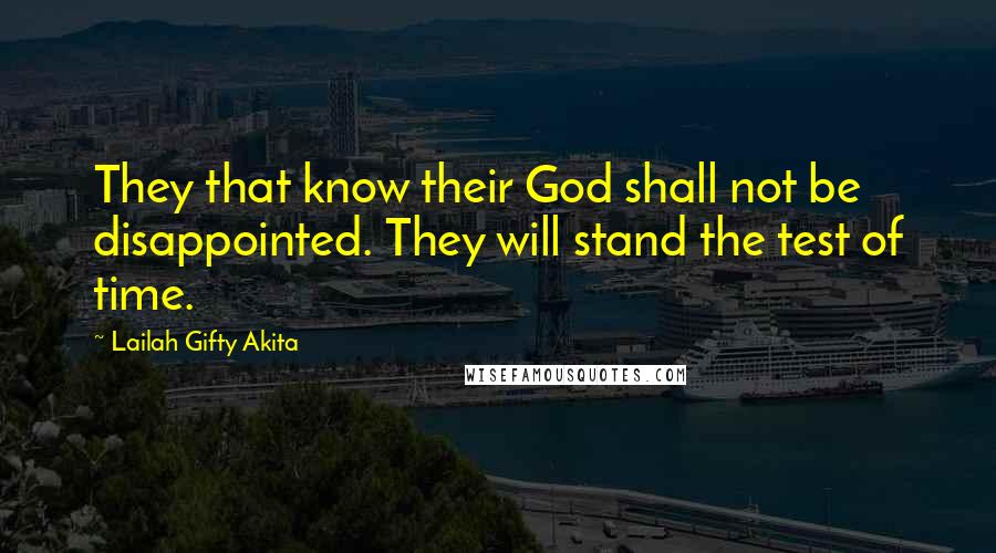 Lailah Gifty Akita Quotes: They that know their God shall not be disappointed. They will stand the test of time.