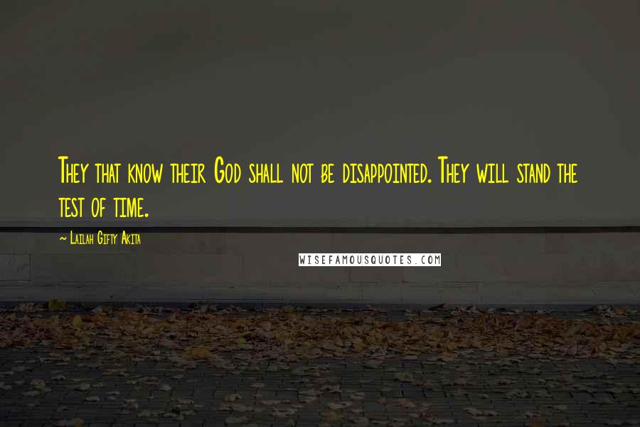 Lailah Gifty Akita Quotes: They that know their God shall not be disappointed. They will stand the test of time.