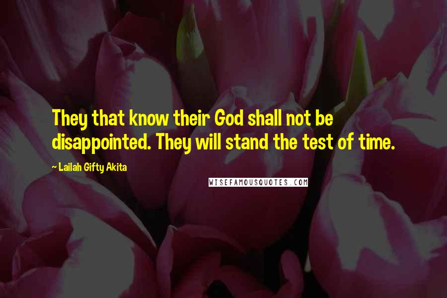 Lailah Gifty Akita Quotes: They that know their God shall not be disappointed. They will stand the test of time.