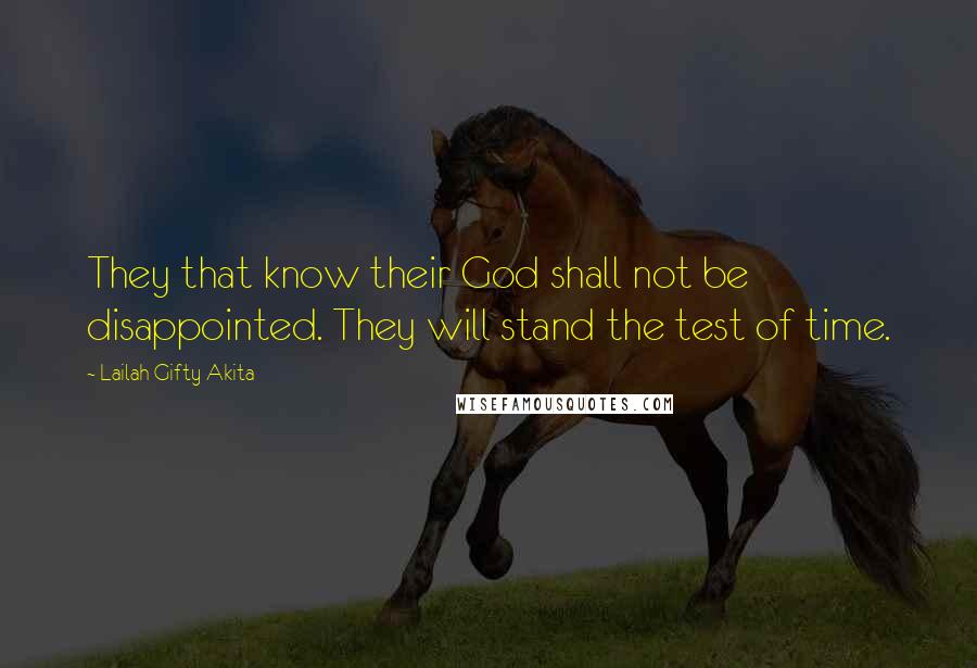 Lailah Gifty Akita Quotes: They that know their God shall not be disappointed. They will stand the test of time.