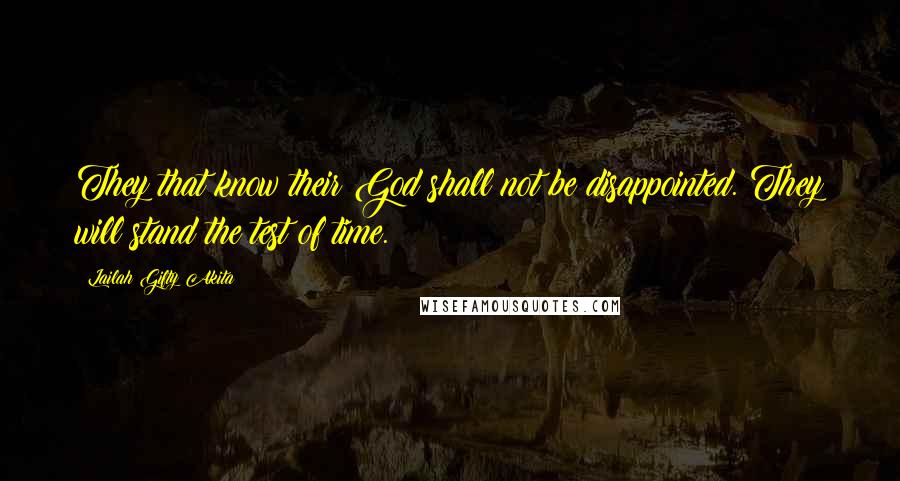 Lailah Gifty Akita Quotes: They that know their God shall not be disappointed. They will stand the test of time.