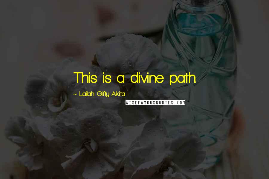 Lailah Gifty Akita Quotes: This is a divine path.