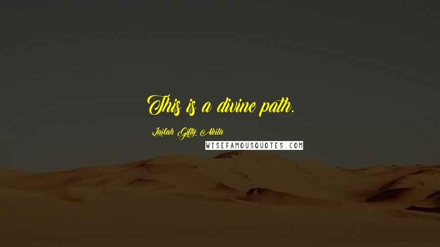 Lailah Gifty Akita Quotes: This is a divine path.
