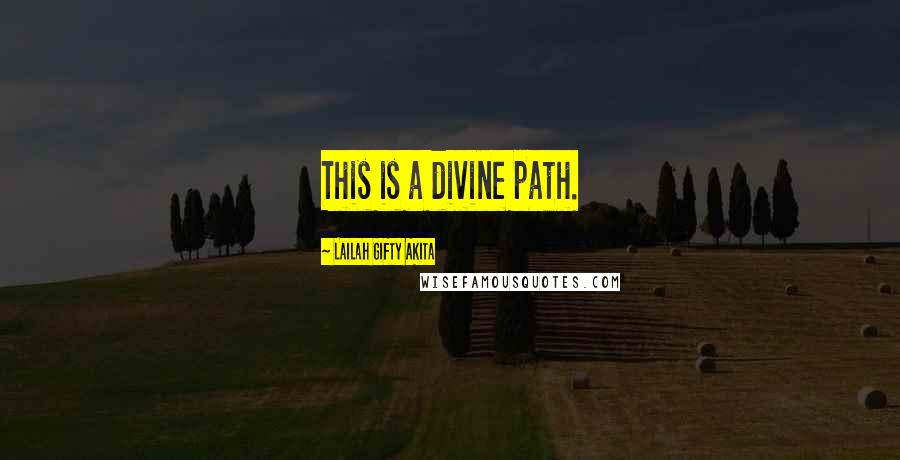 Lailah Gifty Akita Quotes: This is a divine path.