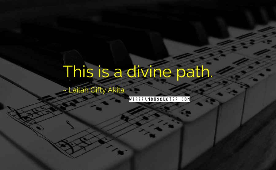 Lailah Gifty Akita Quotes: This is a divine path.