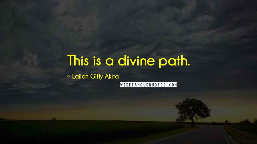 Lailah Gifty Akita Quotes: This is a divine path.