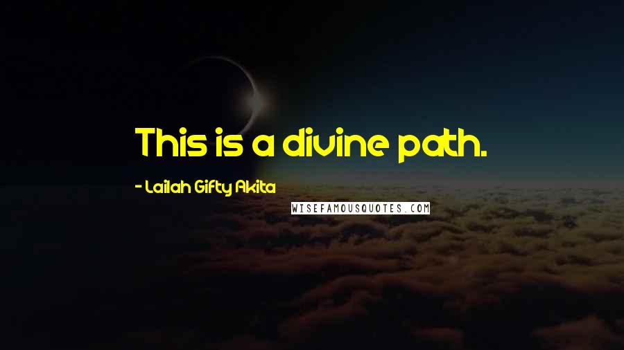 Lailah Gifty Akita Quotes: This is a divine path.