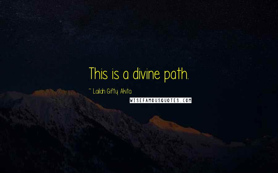Lailah Gifty Akita Quotes: This is a divine path.
