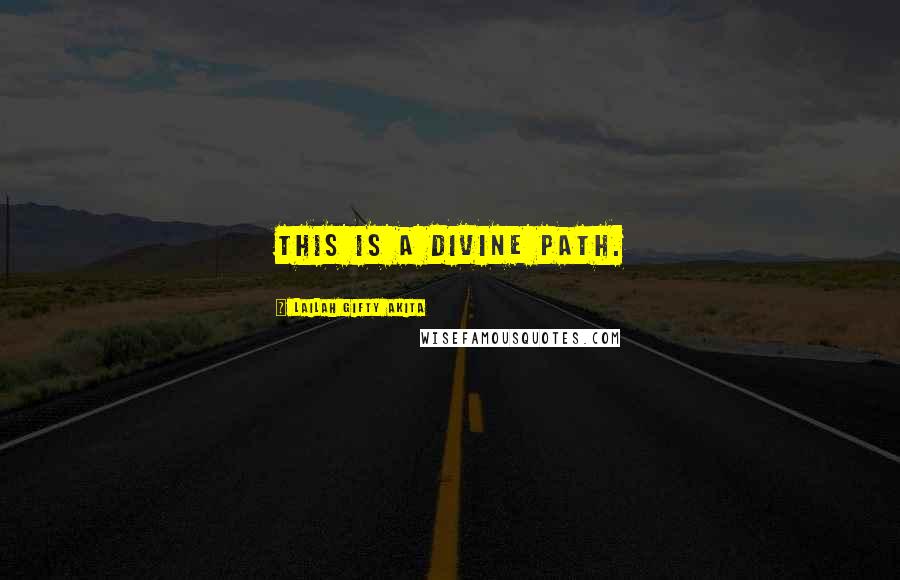 Lailah Gifty Akita Quotes: This is a divine path.