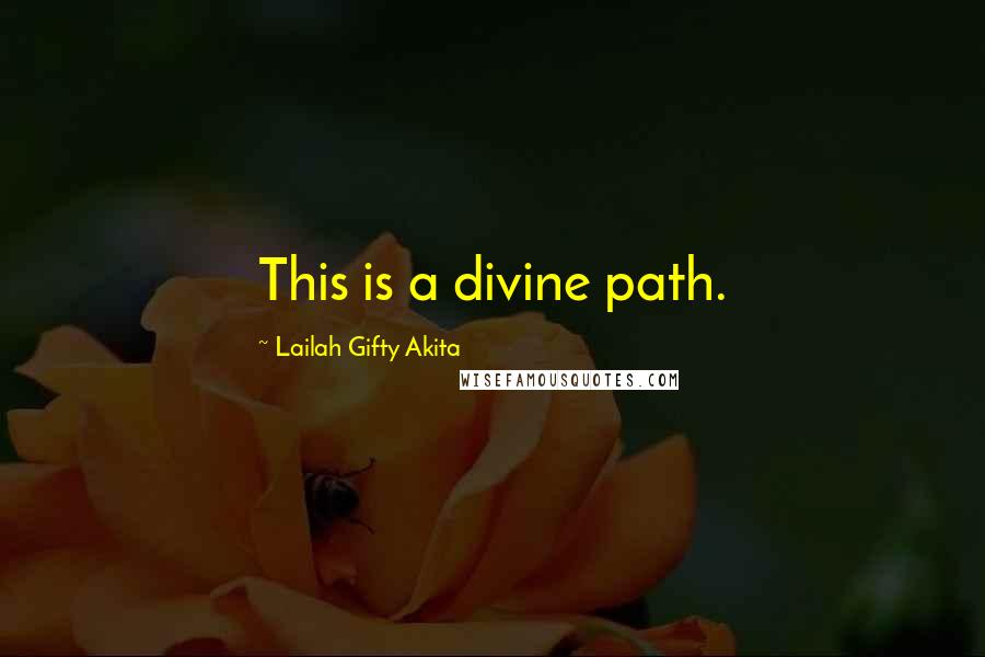 Lailah Gifty Akita Quotes: This is a divine path.