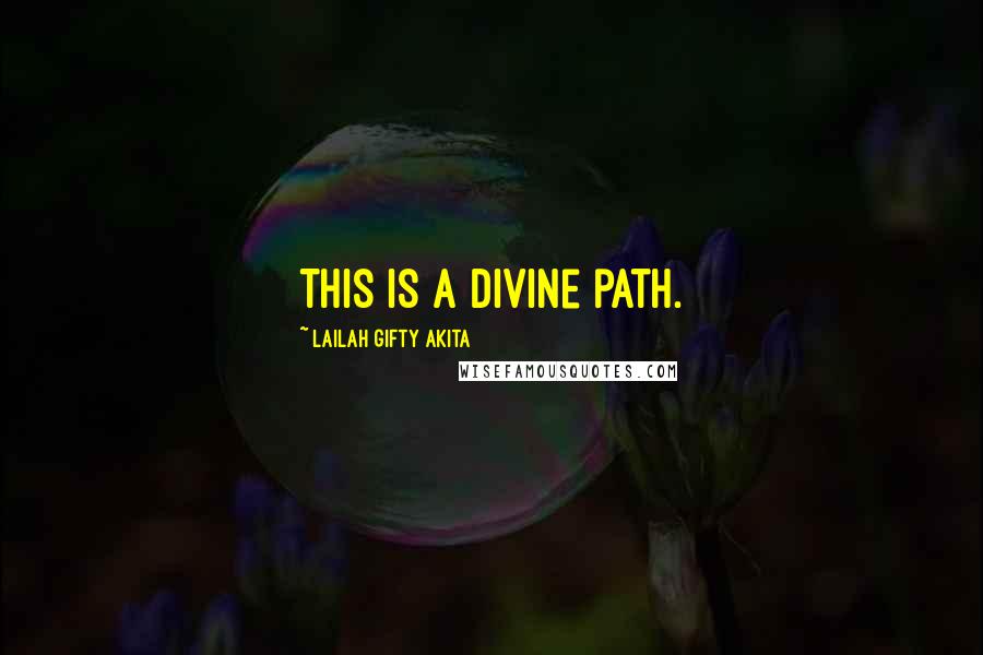 Lailah Gifty Akita Quotes: This is a divine path.