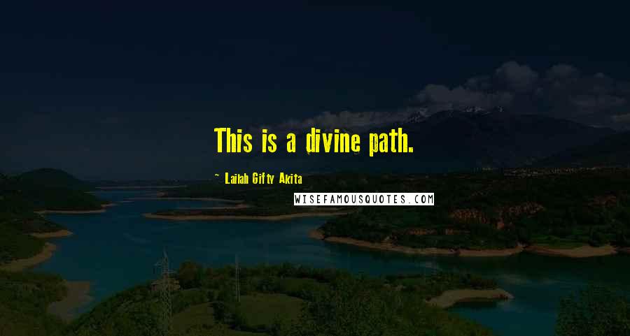 Lailah Gifty Akita Quotes: This is a divine path.