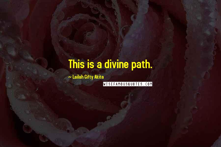 Lailah Gifty Akita Quotes: This is a divine path.