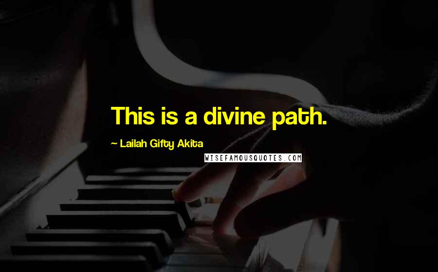 Lailah Gifty Akita Quotes: This is a divine path.