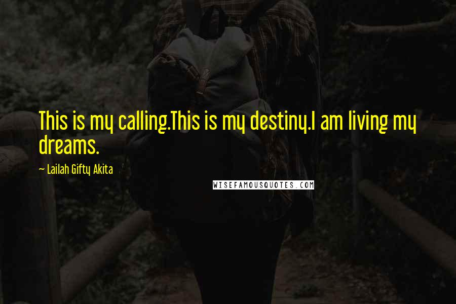 Lailah Gifty Akita Quotes: This is my calling.This is my destiny.I am living my dreams.