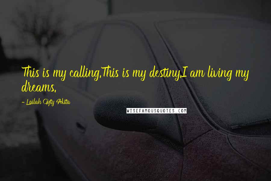 Lailah Gifty Akita Quotes: This is my calling.This is my destiny.I am living my dreams.