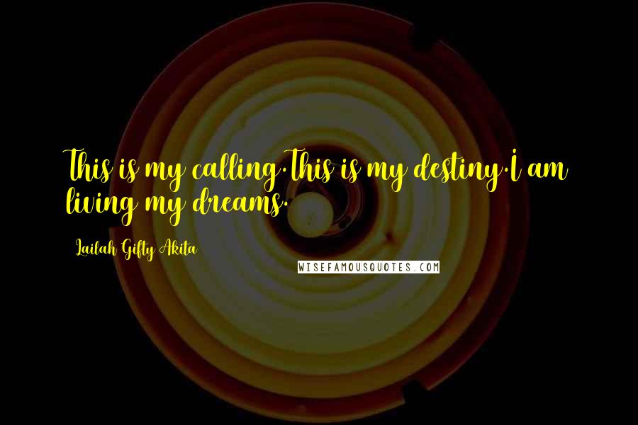 Lailah Gifty Akita Quotes: This is my calling.This is my destiny.I am living my dreams.