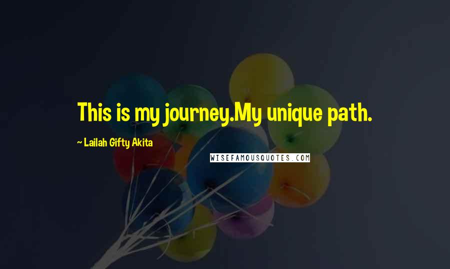 Lailah Gifty Akita Quotes: This is my journey.My unique path.