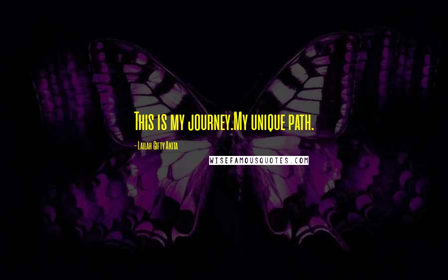 Lailah Gifty Akita Quotes: This is my journey.My unique path.