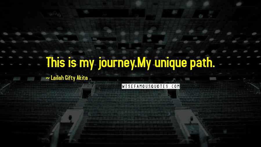 Lailah Gifty Akita Quotes: This is my journey.My unique path.