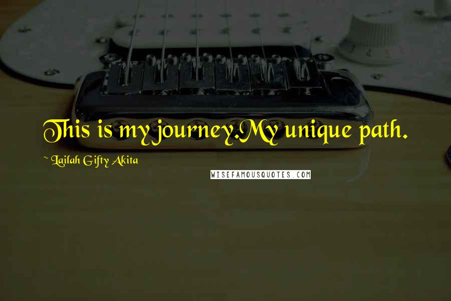 Lailah Gifty Akita Quotes: This is my journey.My unique path.