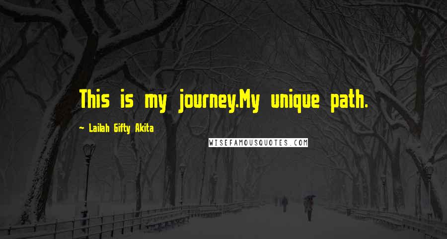 Lailah Gifty Akita Quotes: This is my journey.My unique path.