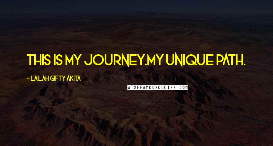 Lailah Gifty Akita Quotes: This is my journey.My unique path.