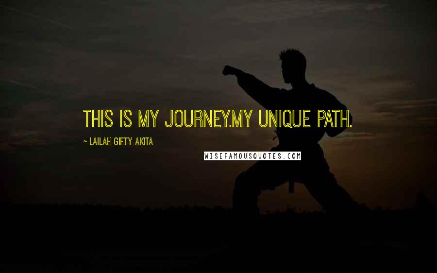 Lailah Gifty Akita Quotes: This is my journey.My unique path.