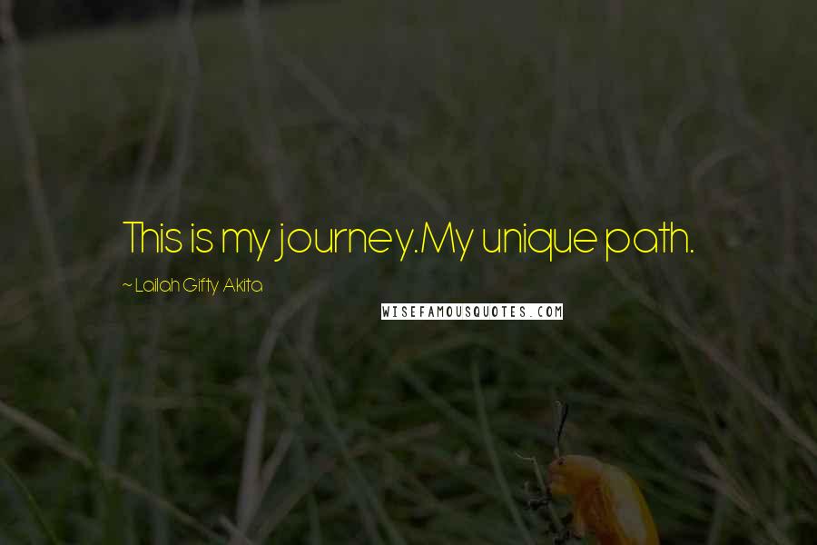 Lailah Gifty Akita Quotes: This is my journey.My unique path.
