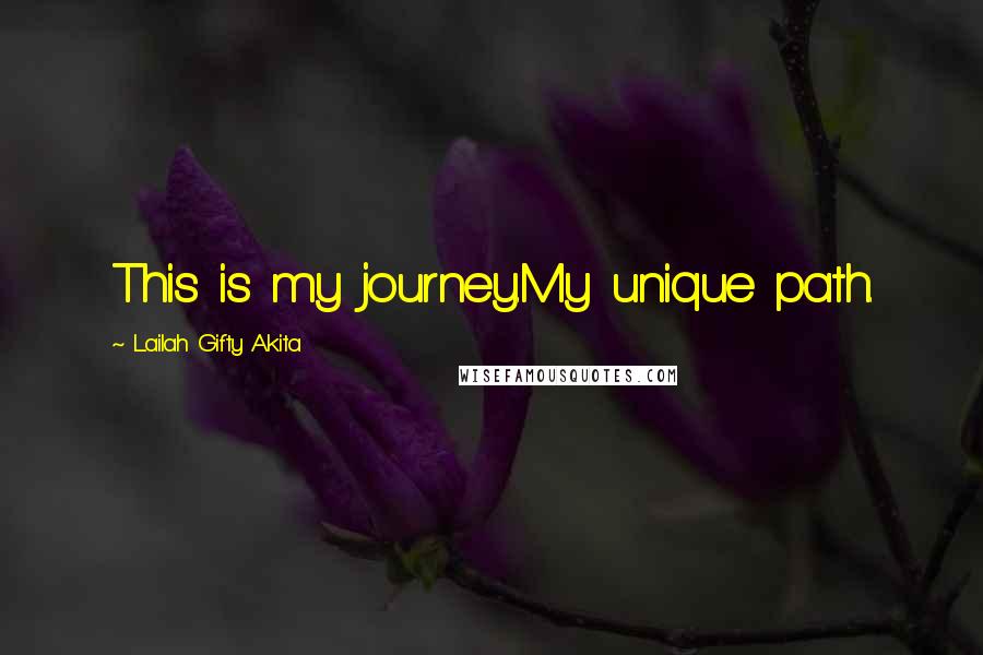 Lailah Gifty Akita Quotes: This is my journey.My unique path.