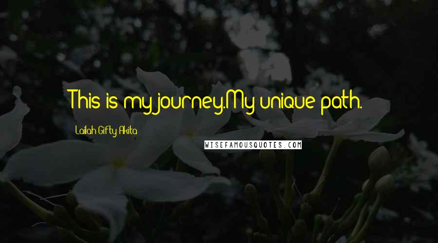 Lailah Gifty Akita Quotes: This is my journey.My unique path.