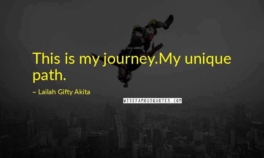 Lailah Gifty Akita Quotes: This is my journey.My unique path.