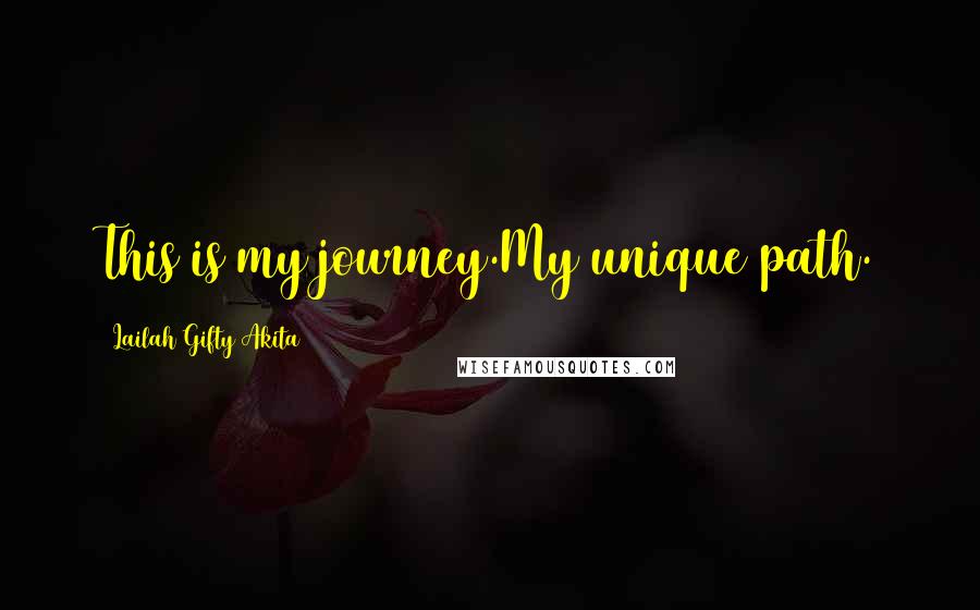 Lailah Gifty Akita Quotes: This is my journey.My unique path.